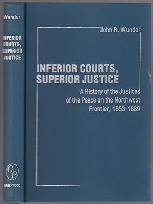 Image du vendeur pour Inferior Courts, Superior Justice: A History of the Justices of the Peace on the Northwest Frontier, 1853-1889 mis en vente par Between the Covers-Rare Books, Inc. ABAA