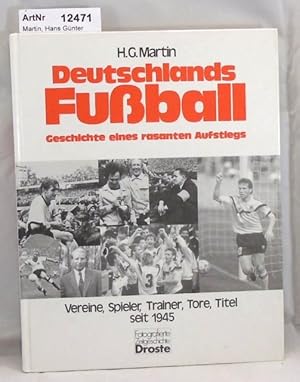 Deutschlands Fußball. Geschichte eines rasanten Aufstiegs. Vereine, Spieler, Trainer, Tore, Titel...