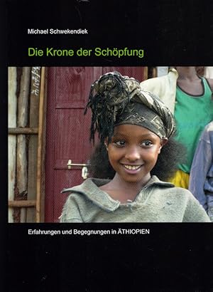 Die Krone der Schöpfung: Erfahrungen und Begegnungen in Äthiopien.