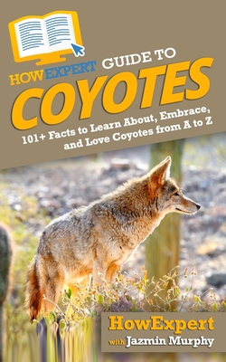 Seller image for HowExpert Guide to Coyotes: 101+ Lessons to Learn About, Embrace, and Love Coyotes from A to Z (Paperback or Softback) for sale by BargainBookStores