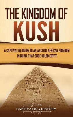 Imagen del vendedor de The Kingdom of Kush: A Captivating Guide to an Ancient African Kingdom in Nubia That Once Ruled Egypt (Hardback or Cased Book) a la venta por BargainBookStores