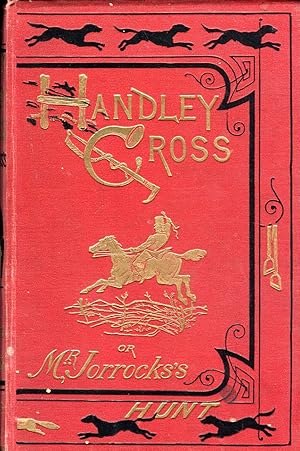 Handley Cross; or, Mr. Jorrocks's hunt / by the author of "Sponge's sporting tour