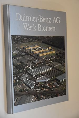 Daimler-Benz AG Werk Bremen: von Borgward zu Daimler-Benz; der Automobilbau in Bremen 1906 - 1984.