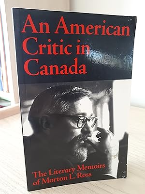 AN AMERICAN CRITIC IN CANADA The Literary Memoirs of Morton L. Ross