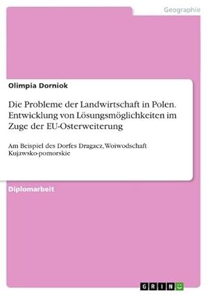 Seller image for Die Probleme der Landwirtschaft in Polen. Entwicklung von Lsungsmglichkeiten im Zuge der EU-Osterweiterung : Am Beispiel des Dorfes Dragacz, Woiwodschaft Kujawsko-pomorskie for sale by AHA-BUCH GmbH