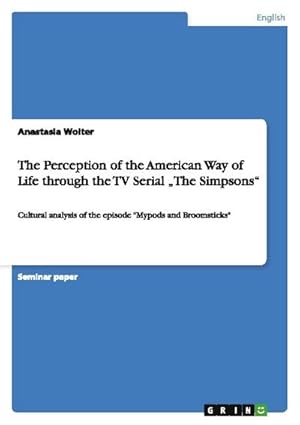 Bild des Verkufers fr The Perception of the American Way of Life through the TV Serial The Simpsons : Cultural analysis of the episode "Mypods and Broomsticks" zum Verkauf von AHA-BUCH GmbH