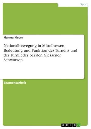 Seller image for Nationalbewegung in Mittelhessen. Bedeutung und Funktion des Turnens und der Turnlieder bei den Giessener Schwarzen for sale by AHA-BUCH GmbH