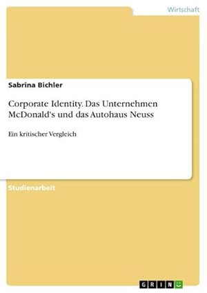 Bild des Verkufers fr Corporate Identity. Das Unternehmen McDonald's und das Autohaus Neuss : Ein kritischer Vergleich zum Verkauf von AHA-BUCH GmbH