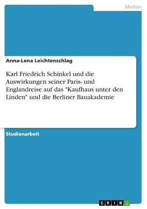 Bild des Verkufers fr Karl Friedrich Schinkel und die Auswirkungen seiner Paris- und Englandreise auf das "Kaufhaus unter den Linden" und die Berliner Bauakademie zum Verkauf von AHA-BUCH GmbH