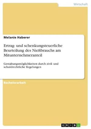 Seller image for Ertrag- und schenkungsteuerliche Beurteilung des Niebrauchs am Mitunternehmeranteil : Gestaltungsmglichkeiten durch zivil- und schuldrechtliche Regelungen for sale by AHA-BUCH GmbH