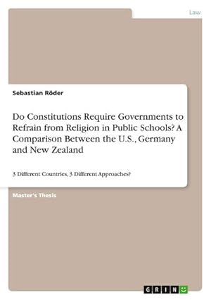 Bild des Verkufers fr Do Constitutions Require Governments to Refrain from Religion in Public Schools? A Comparison Between the U.S., Germany and New Zealand : 3 Different Countries, 3 Different Approaches? zum Verkauf von AHA-BUCH GmbH