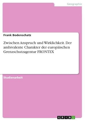 Bild des Verkufers fr Zwischen Anspruch und Wirklichkeit. Der ambivalente Charakter der europischen Grenzschutzagentur FRONTEX zum Verkauf von AHA-BUCH GmbH