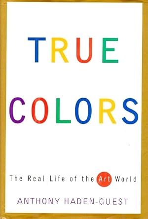 Seller image for True Colors: The Real Life of the Art World for sale by LEFT COAST BOOKS