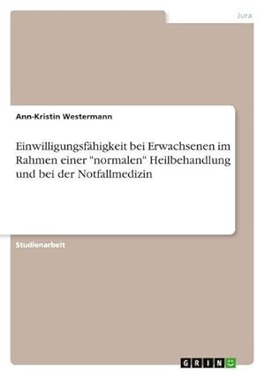 Bild des Verkufers fr Einwilligungsfhigkeit bei Erwachsenen im Rahmen einer "normalen" Heilbehandlung und bei der Notfallmedizin zum Verkauf von AHA-BUCH GmbH