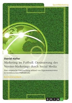 Bild des Verkufers fr Marketing im Fuball. Optimierung des Vereins-Marketings durch Social Media : Eine empirische Untersuchung anhand von Experteninterviews in westdeutschen Fuballclubs zum Verkauf von AHA-BUCH GmbH