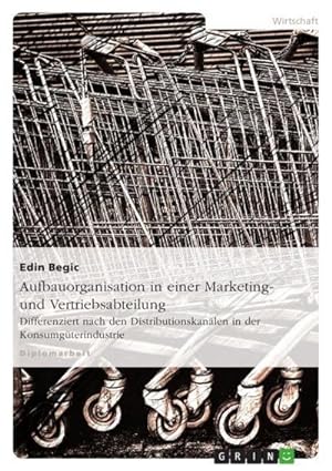 Seller image for Aufbauorganisation in einer Marketing- und Vertriebsabteilung : Differenziert nach den Distributionskanlen in der Konsumgterindustrie for sale by AHA-BUCH GmbH