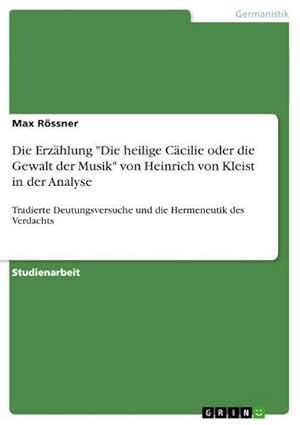 Bild des Verkufers fr Die Erzhlung "Die heilige Ccilie oder die Gewalt der Musik" von Heinrich von Kleist in der Analyse : Tradierte Deutungsversuche und die Hermeneutik des Verdachts zum Verkauf von AHA-BUCH GmbH