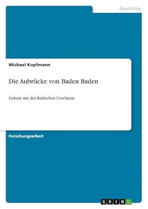 Bild des Verk�ufers f�r Die Aubr�cke von Baden Baden : Gebaut mit der Badischen Urschiene zum Verkauf von AHA-BUCH GmbH