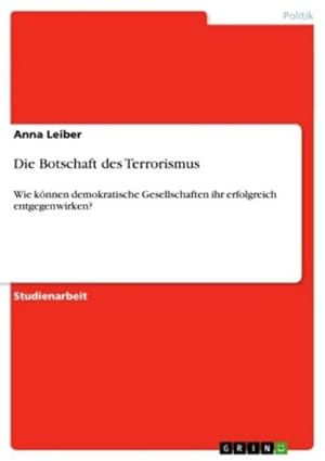 Bild des Verkufers fr Die Botschaft des Terrorismus : Wie knnen demokratische Gesellschaften ihr erfolgreich entgegenwirken? zum Verkauf von AHA-BUCH GmbH