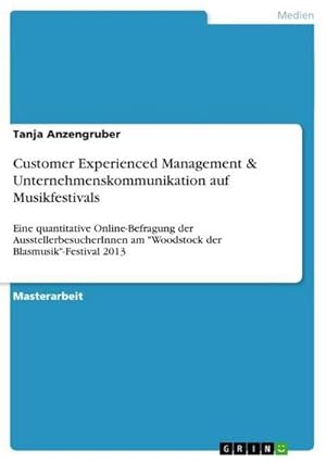 Seller image for Customer Experienced Management & Unternehmenskommunikation auf Musikfestivals : Eine quantitative Online-Befragung der AusstellerbesucherInnen am "Woodstock der Blasmusik"-Festival 2013 for sale by AHA-BUCH GmbH