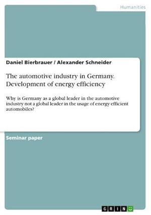 Seller image for The automotive industry in Germany. Development of energy efficiency : Why is Germany as a global leader in the automotive industry not a global leader in the usage of energy efficient automobiles? for sale by AHA-BUCH GmbH