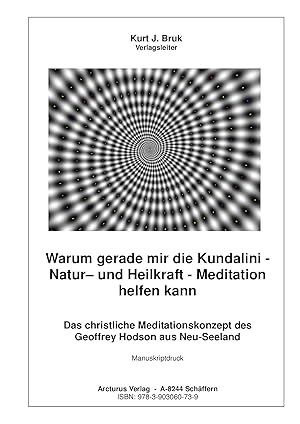 Seller image for Warum gerade mir die Kundalini - Natur und Heilkraft - Meditation helfen kann Das christliche Meditationskonzept des Geoffrey Hodson aus Neu-Seeland for sale by Arcturus Verlag, Kurt J. Bruk