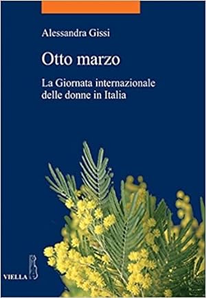 Seller image for Otto marzo. La giornata internazionale delle donne in Italia. for sale by FIRENZELIBRI SRL