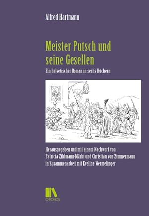 Seller image for Meister Putsch und seine Gesellen : ein helvetischer Roman in sechs Bchern. Alfred Hartmann ; herausgegeben und mit einem Nachwort von Patricia Zihlmann-Mrki und Christian von Zimmermann in Zusammenarbeit mit Eveline Wermelinger / Schweizer Texte ; Neue Folge, Band 48 for sale by bookmarathon