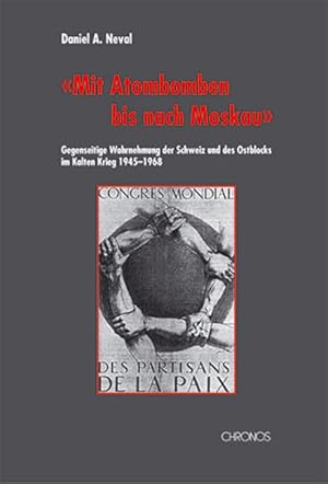 Immagine del venditore per Mit Atombomben bis nach Moskau" : gegenseitige Wahrnehmung der Schweiz und des Ostblocks im Kalten Krieg 1945 - 1968. Daniel A. Neval / Die Schweiz und der Osten Europas ; Bd. 8 venduto da bookmarathon