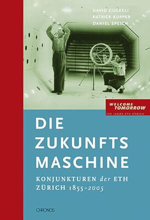 Seller image for Die Zukunftsmaschine : Konjunkturen der ETH Zürich 1855 - 2005 ; [welcome tomorrow - 150 Jahre ETH Zürich]. ; Patrick Kupper ; Daniel Speich for sale by bookmarathon