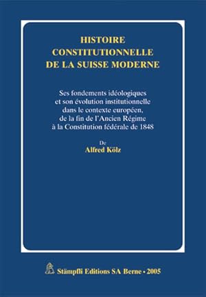 Bild des Verkufers fr Histoire constitutionelle de la Suisse moderne: Ses fondements idologiques et son volution institutionnelle dans le contexte europen, de la fin de l'Ancien Rgime  la Constitution fdrale de 1848 zum Verkauf von bookmarathon