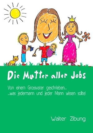 Seller image for Die Mutter aller Jobs : Von einem Grossvater geschrieben. Was jedermann und jeder Mann wissen sollte!. for sale by bookmarathon