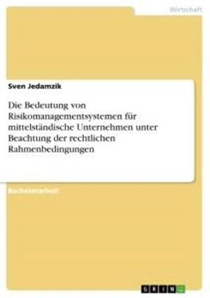 Seller image for Die Bedeutung von Risikomanagementsystemen fr mittelstndische Unternehmen unter Beachtung der rechtlichen Rahmenbedingungen for sale by AHA-BUCH GmbH