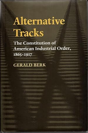 Immagine del venditore per Alternative Tracks : Constitution of American Industrial Order, 1865-1917 venduto da High Street Books