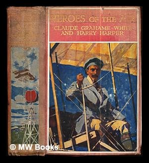 Image du vendeur pour Heroes of the air : a book for boys / by Claude Grahame-White and Harry Harper; illustrated . by Cyrus Cuneo mis en vente par MW Books Ltd.