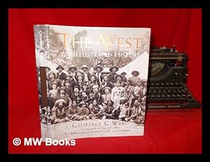 Imagen del vendedor de The West : an illustrated history / narrative by Geoffrey C. Ward ; based on a documentary film script by Geoffrey C. Ward and Dayton Duncan ; with a preface by Stephen Ives and Ken Burns ; and contributions by Dayton Duncan a la venta por MW Books