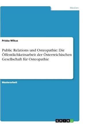 Seller image for Public Relations und Osteopathie: Die ffentlichkeitsarbeit der sterreichischen Gesellschaft fr Osteopathie for sale by AHA-BUCH GmbH