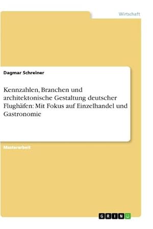 Seller image for Kennzahlen, Branchen und architektonische Gestaltung deutscher Flughfen: Mit Fokus auf Einzelhandel und Gastronomie for sale by AHA-BUCH GmbH