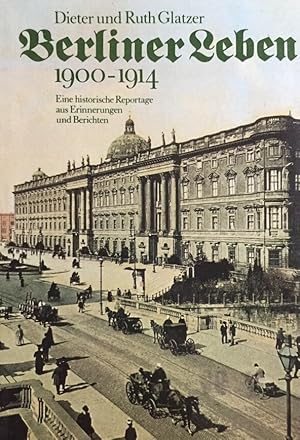 Bild des Verkufers fr Berliner Leben : 1900 - 1914 ; e. histor. Reportage aus Erinnerungen u. Berichten. Dieter u. Ruth Glatzer zum Verkauf von Antiquariat J. Hnteler