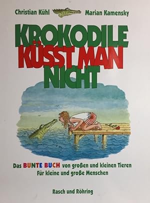 Krokodile küsst man nicht: das bunte Buch von grossen und kleinen Tieren - für kleine und grosse ...