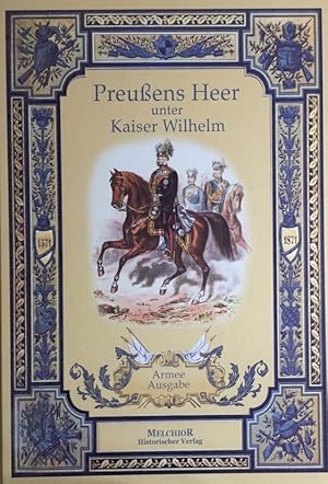 Seller image for Preussens Heer unter Kaiser Wilhelm. seine Laufbahn in historischer Skizze, entrollt von George Hiltl. Seine heutige Uniformirung und Bewaffnung, gezeichn. von C. F. Schindler for sale by Antiquariat J. Hnteler