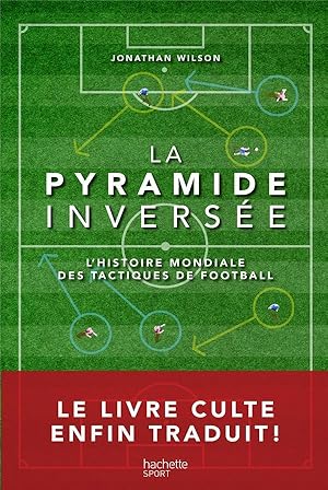 la pyramide inversée ; l'histoire mondiale des tactiques de football
