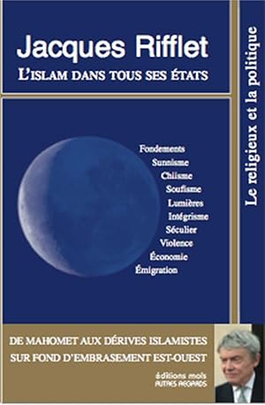 l'Islam dans tous ses états ; de Mahomet aux dérives islamistes sur fond d'embrasement est-ouest