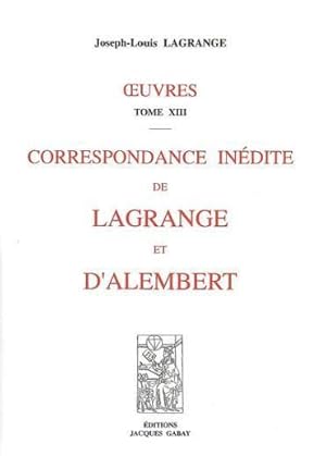 Oeuvres / Joseph-Louis Lagrange. 13. Correspondance inédite de Lagrange et d'Alembert