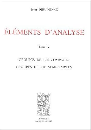 Image du vendeur pour lments d'analyse. 5. Groupes de Lie compacts, groupes de Lie semi-simples mis en vente par Chapitre.com : livres et presse ancienne