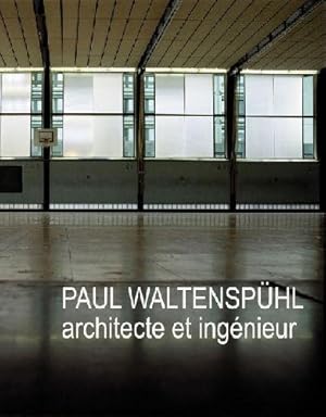 Paul Waltenspühl ; architecte et ingénieur