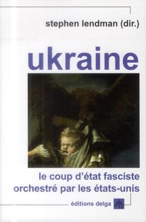 Ukraine : Le coup d'état fasciste orchestré par les Etats-Unis