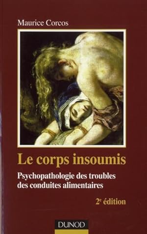 Seller image for le corps insoumis ; psychopathologie des troubles des conduites alimentaires (2e dition) for sale by Chapitre.com : livres et presse ancienne