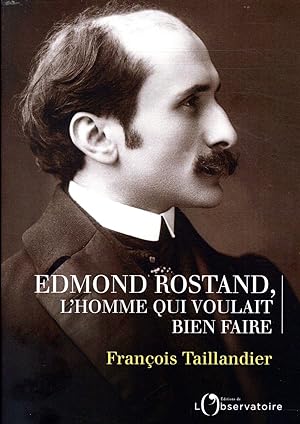 Edmond Rostand, l'homme qui voulait bien faire