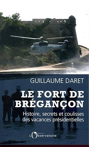 le fort de Brégançon ; histoire, secrets et coulisses des vacances présidentielles
